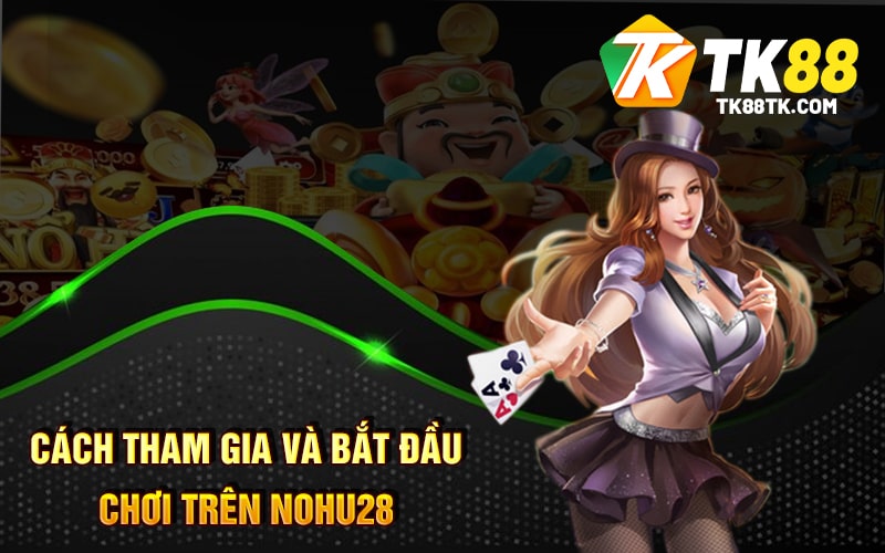 Cách Tham Gia và Bắt Đầu Chơi trên Nohu28