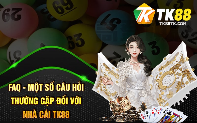 FAQ - Một số câu hỏi thường gặp đối với nhà cái TK88